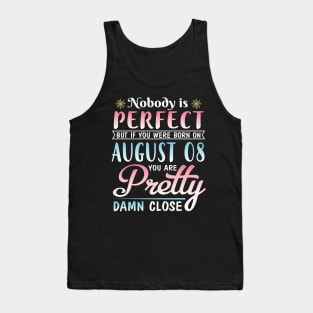 Nobody Is Perfect But If You Were Born On August 08 You Are Pretty Damn Close Happy Birthday To Me Tank Top